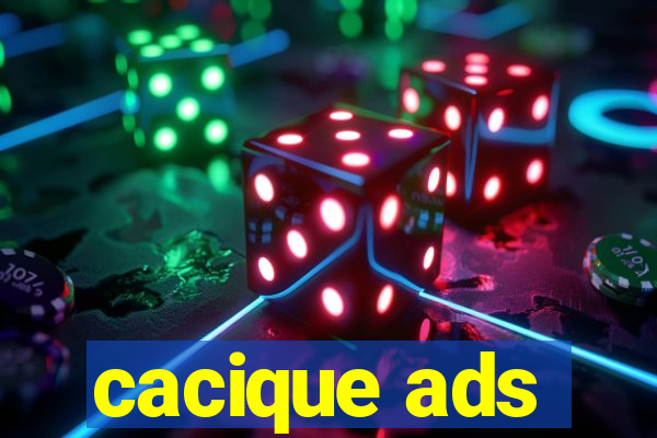 cacique ads